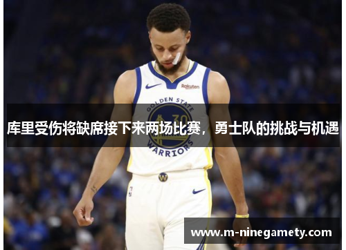 库里受伤将缺席接下来两场比赛，勇士队的挑战与机遇