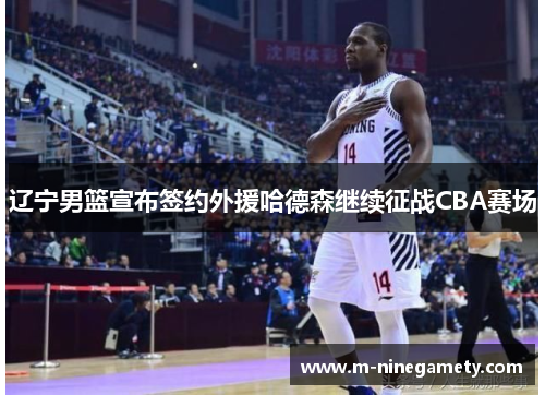 辽宁男篮宣布签约外援哈德森继续征战CBA赛场