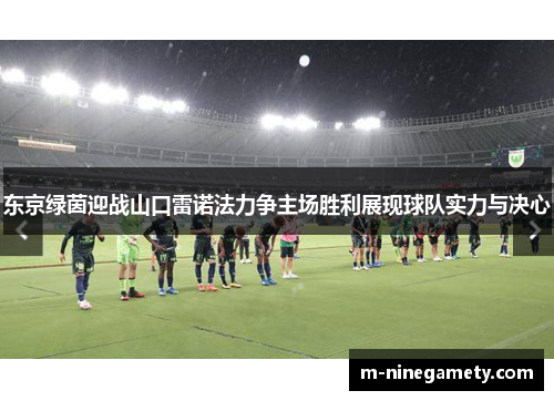 东京绿茵迎战山口雷诺法力争主场胜利展现球队实力与决心