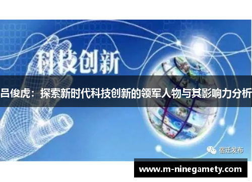 吕俊虎：探索新时代科技创新的领军人物与其影响力分析